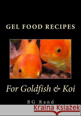 Gel Food Recipes for Goldfish & Koi Bg Rand 9781534614987 Createspace Independent Publishing Platform