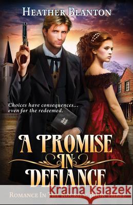 A Promise in Defiance: Romance in the Rockies Book 3 Heather Blanton 9781534615199 Createspace Independent Publishing Platform