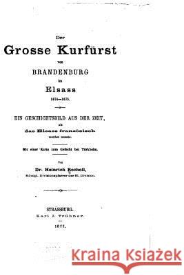 Der grosse Kurfurst von Brandenburg im Elsass, 1674-1675, Ein Geschichtsbild Rocholl, Heinrich Wilhelm 9781534615236