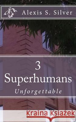 Superhumans: Unforgettable Alexis S. Silver 9781534615281 Createspace Independent Publishing Platform