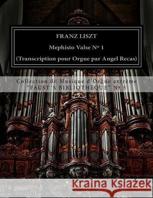 Liszt Mephisto Valse n° 1 (organ transcription by Angel Recas): Liszt Mephisto Valse n° 1 (organ transcription by Angel Recas) Recas, Angel 9781534615434 Createspace Independent Publishing Platform