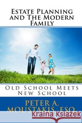 Estate Planning and The Modern Family: Old School Meets New School Moustakis Esq, Peter a. 9781534615458 Createspace Independent Publishing Platform