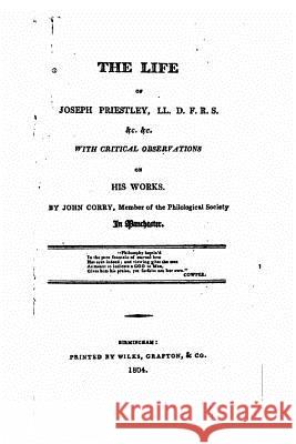 The Life of Joseph Priestly, With Critical Observations on His Works Corry, John 9781534615793 Createspace Independent Publishing Platform