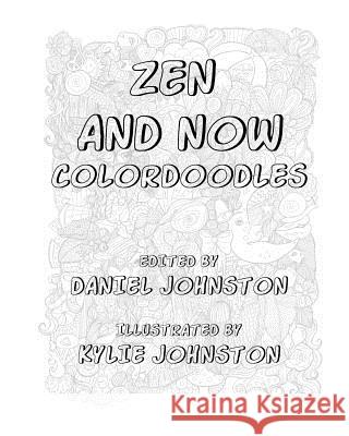 Zen and Now: Colordoodles Kylie Johnston Daniel Johnston Kylie Johnston 9781534616561 Createspace Independent Publishing Platform