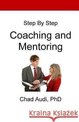 Step by Step Coaching and Mentoring: Coaching and Mentoring Dr Chad a. Audi 9781534616615