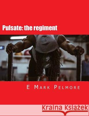 Pulsate: The Regiment E. Mark Pelmore 9781534617629