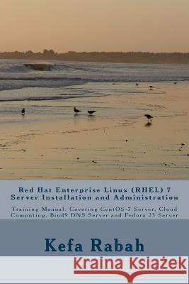 Red Hat Enterprise Linux (RHEL) 7 Server Installation and Administration: Training Manual: Covering CentOS-7 Server, Cloud computing, Bind9 DNS Server Rabah, Kefa 9781534618763 Createspace Independent Publishing Platform