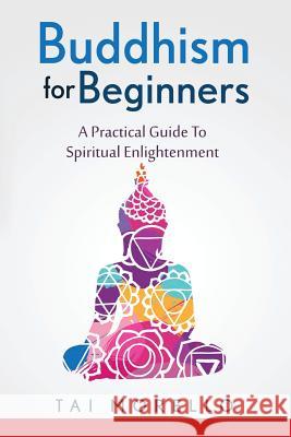 Buddhism for Beginners: A Practical Guide To Spiritual Enlightenment Morello, Tai 9781534619265