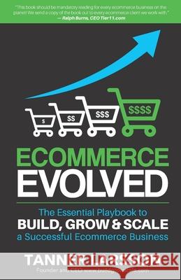 Ecommerce Evolved: The Essential Playbook To Build, Grow & Scale A Successful Ecommerce Business Tanner Larsson 9781534619340 Createspace Independent Publishing Platform