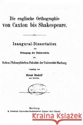 Die Englische Orthographie Von Caxton Bis Shakespeare Ernst Rudolf 9781534620599