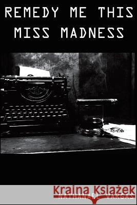 Remedy Me This Miss Madness Nathanael Vargas Jason Spencer 9781534621329 Createspace Independent Publishing Platform