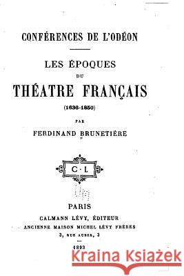 Conférences de l'Odéon, Les Époques du Théàtre Français (1636-1850) Brunetiere, Ferdinand 9781534621411