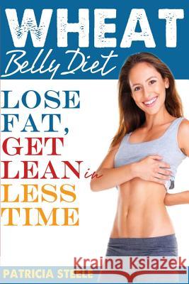 Wheat Belly Diet: Fact Or Fiction: Lose Fat, Get Lean in Less Time! Steele, Patricia L. 9781534622203