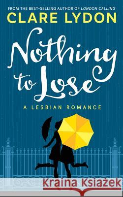 Nothing To Lose: A Lesbian Romance Lydon, Clare 9781534626072