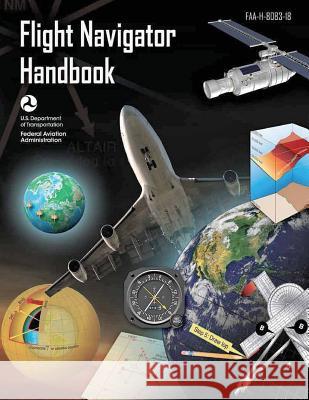 FAA-H-8083-18 Flight Navigator Handbook Federal Aviation Administration 9781534627598 Createspace Independent Publishing Platform