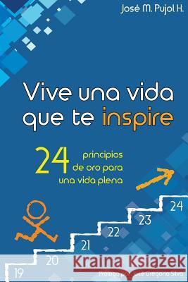 Vive una vida que te inspire: 24 principios de oro para una vida plena Silva, Jose Gregorio 9781534627901
