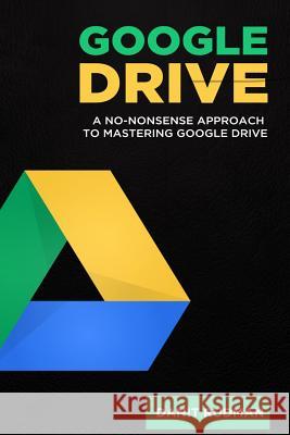 Google Drive: A No Nonsense Approach to Mastering Google Drive Danit Rudman 9781534628496 Createspace Independent Publishing Platform