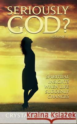Seriously God?: Spiritual Insights when Life Suddenly Changes McDowell, Crystal 9781534628854