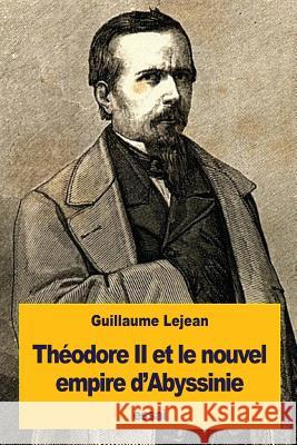 Théodore II et le nouvel empire d'Abyssinie Lejean, Guillaume 9781534628977 Createspace Independent Publishing Platform