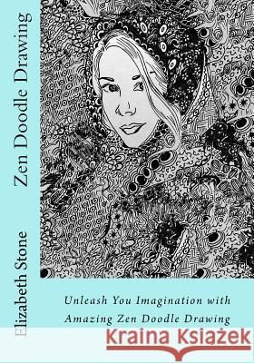 Zen Doodle Drawing: Unleash You Imagination with Amazing Zen Doodle Drawing Elizabeth Stone 9781534629028 Createspace Independent Publishing Platform