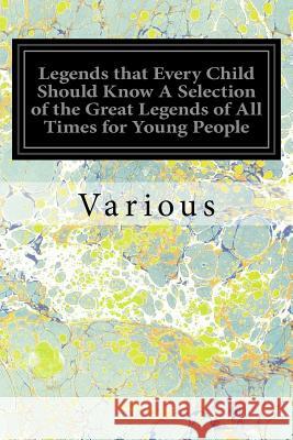 Legends that Every Child Should Know A Selection of the Great Legends of All Times for Young People Mabie, Hamilton Wright 9781534629851