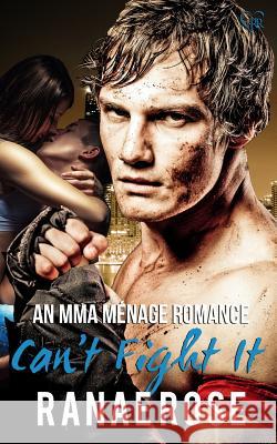 Can't Fight It: an MMA Ménage Romance Rose, Ranae 9781534632417 Createspace Independent Publishing Platform