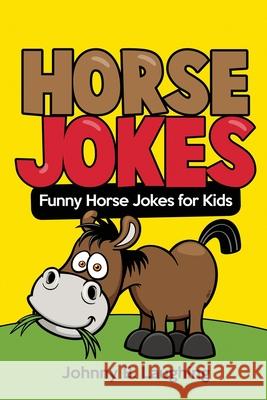 Horse Jokes: Funny Horse Jokes for Kids Johnny B. Laughing 9781534632776 Createspace Independent Publishing Platform