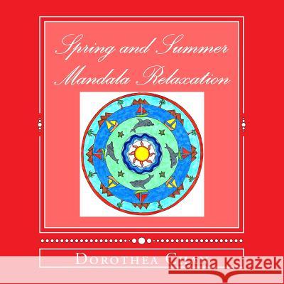Spring and Summer Mandala Relaxation: 20 Mandalas to Colour for Adults and Children During the Summer Vacation! Dorothea Chan 9781534632899