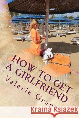 How to get a girlfriend Valerie M. Grant 9781534633322