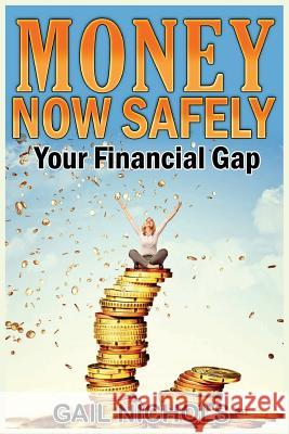 Money NOW Safely: Your Financial Gap Nichols, Gail W. 9781534633391