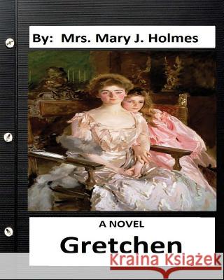 Gretchen: A NOVEL By: Mrs. Mary J. Holmes Holmes, Mary J. 9781534634107 Createspace Independent Publishing Platform