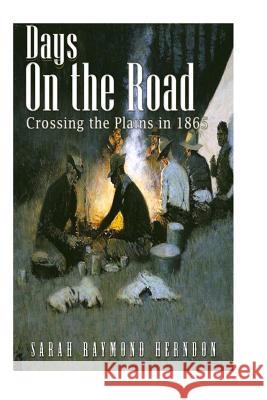 Days on the Road, Crossing the Plains in 1865 Sarah Raymond Herndon 9781534634350