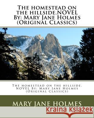 The homestead on the hillside.NOVEL By: Mary Jane Holmes (Original Classics) Holmes, Mary Jane 9781534634725 Createspace Independent Publishing Platform