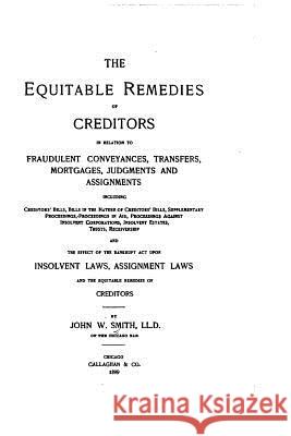 The Equitable Remedies of Creditors in Relation to Fraudulent Conveyances John Wilson Smith 9781534634756