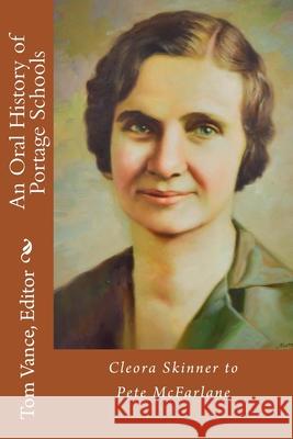 An Oral History of Portage Schools: Cleora Skinner to Pete McFarlane Tom Vanc Steve Rossio 9781534635562 Createspace Independent Publishing Platform