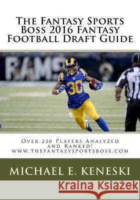 The Fantasy Sports Boss 2016 Fantasy Football Draft Guide: www.thefantasysportsboss.com Keneski, Michael E. 9781534635869 Createspace Independent Publishing Platform