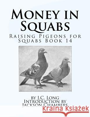 Money in Squabs: Raising Pigeons for Squabs Book 14 J. C. Long Jackson Chambers 9781534635920 Createspace Independent Publishing Platform
