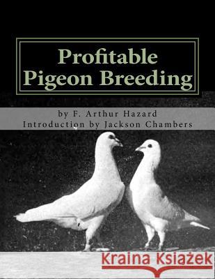 Profitable Pigeon Breeding: Raising Pigeons for Squabs Book 15 F. Arthur Hazard Jackson Chambers 9781534636392