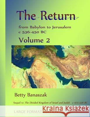 The Return from Babylon to Jerusalem c 536-450 BC: Volume 2 Banaszak, Betty 9781534637740 Createspace Independent Publishing Platform
