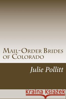 Mail-Order Brides of Colorado Julie Pollitt 9781534637931 Createspace Independent Publishing Platform