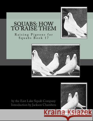 Squabs: How To Raise Them: Raising Pigeons for Squabs Book 17 Chambers, Jackson 9781534637962 Createspace Independent Publishing Platform