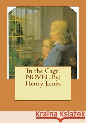 In the Cage. NOVEL By: Henry James James, Henry 9781534637986 Createspace Independent Publishing Platform