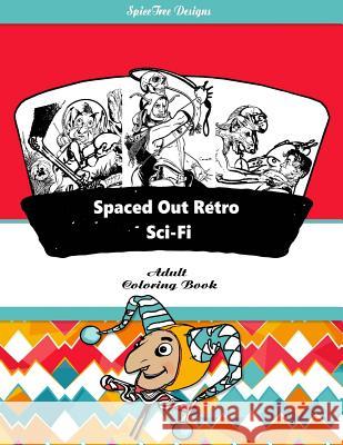 Spaced Out Retro Sci-Fi Adult Coloring Book: Blast from the past with retro Sci-Fii fantasy fun Edwards, Jacqueline 9781534638013 Createspace Independent Publishing Platform