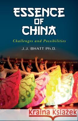 Essence of China: Challenges and Possibilities J. J. Bhat 9781534638044 Createspace Independent Publishing Platform