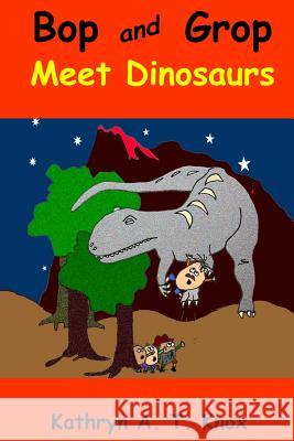 Bop and Grop Meet Dinosaurs Kathryn a. T. Knox 9781534638051 Createspace Independent Publishing Platform