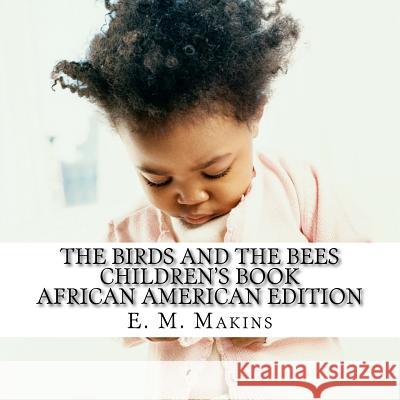 The Birds and the Bees Children's Book: African American Edition E. M. Makins 9781534639706 Createspace Independent Publishing Platform