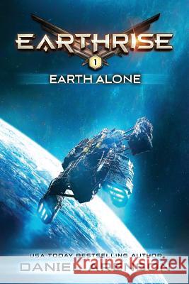 Earth Alone: Earthrise Book 1 Daniel Arenson 9781534640153