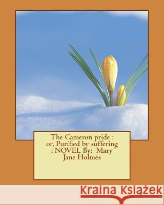 The Cameron pride: or, Purified by suffering: NOVEL By: Mary Jane Holmes Holmes, Mary Jane 9781534641242 Createspace Independent Publishing Platform