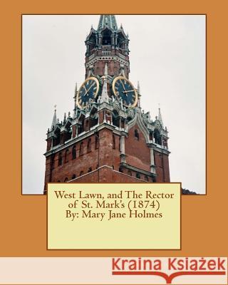 West Lawn, and The Rector of St. Mark's (1874) By: Mary Jane Holmes (Original Ve Holmes, Mary Jane 9781534641426