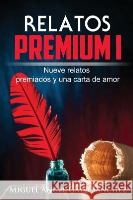 Relatos Premium I: Nueve relatos premiados y una carta de amor Gayo Sanchez, Miguel Angel 9781534642249